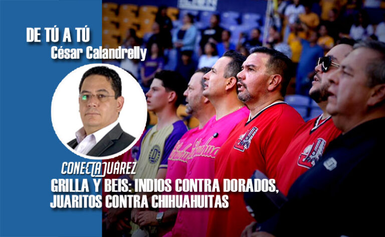 GRILLA Y BEIS: INDIOS CONTRA DORADOS, JUARITOS CONTRA CHIHUAHUITAS