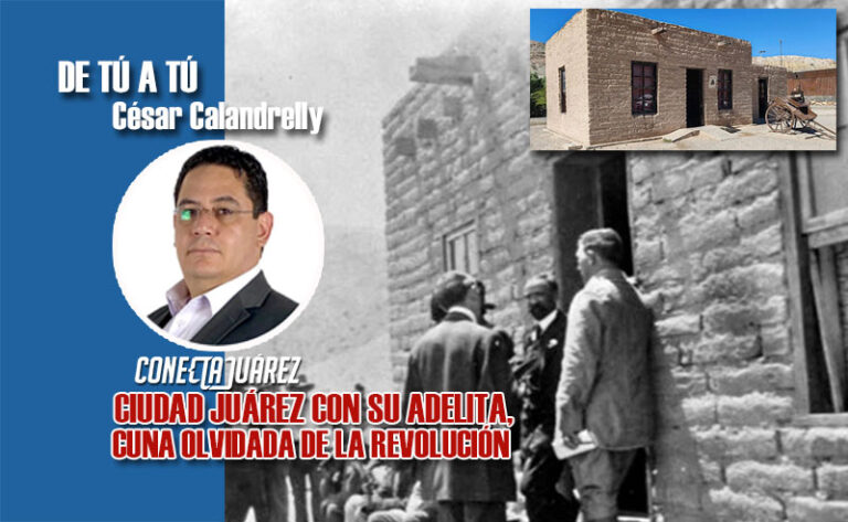 CIUDAD JUÁREZ CON SU ADELITA, CUNA OLVIDADA DE LA REVOLUCIÓN