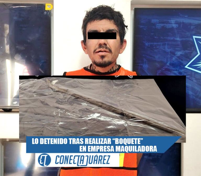 Sujeto es detenido tras realizar “boquete” en empresa maquiladora