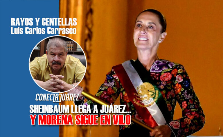 SHEINBAUM LLEGA A JUÁREZ… Y MORENA SIGUE EN VILO