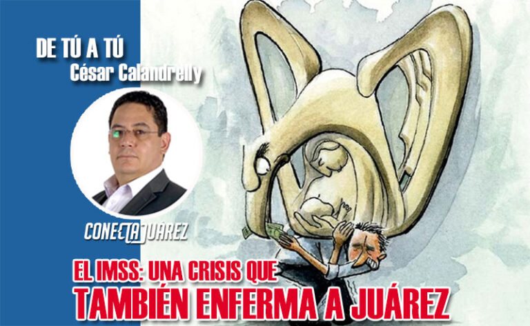 EL IMSS: UNA CRISIS QUE TAMBIÉN ENFERMA A JUÁREZ